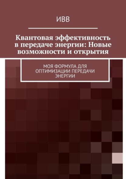 Скачать книгу Квантовая эффективность в передаче энергии: Новые возможности и открытия. Моя формула для оптимизации передачи энергии