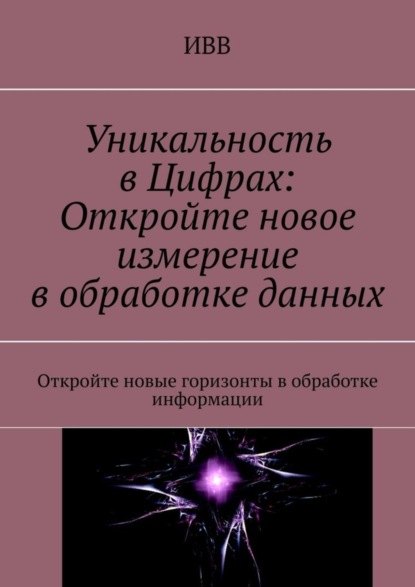 Скачать книгу Уникальность в Цифрах: Откройте новое измерение в обработке данных. Откройте новые горизонты в обработке информации