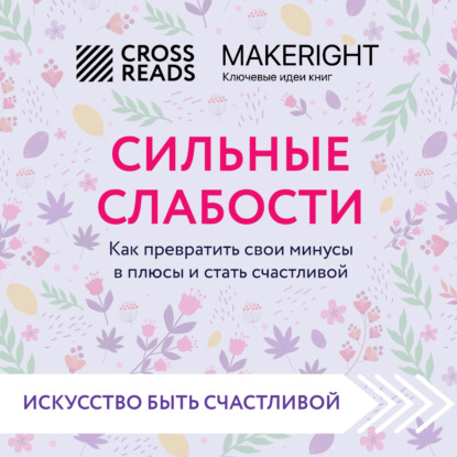 Скачать книгу Саммари книги «Сильные слабости. Как превратить свои минусы в плюсы и стать счастливой»