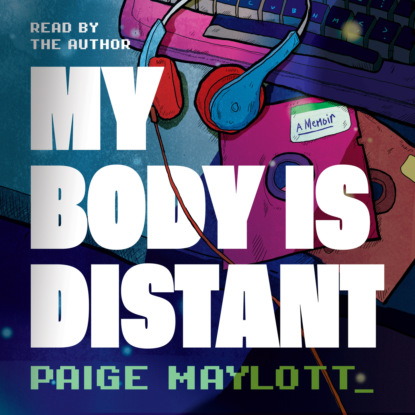 Скачать книгу My Body Is Distant - A Memoir (Unabridged)