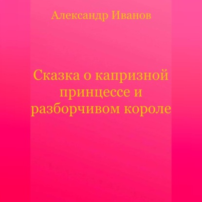 Скачать книгу Сказка о капризной принцессе и разборчивом короле