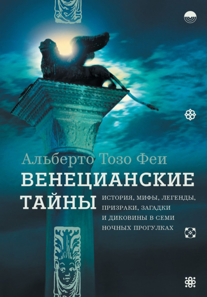 Скачать книгу Венецианские тайны. История, мифы, легенды, призраки, загадки и диковины в семи ночных прогулках