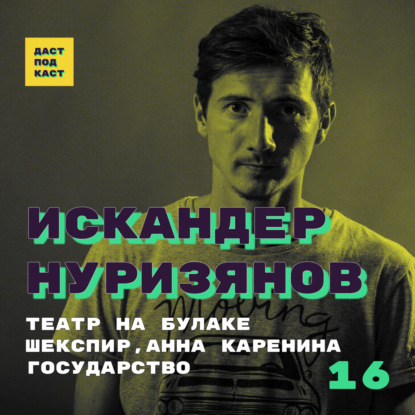 Скачать книгу Dast Podcast #16 - Искандер Нуризянов. Театр на Булаке, Шекспир, Анна Каренина, государство.