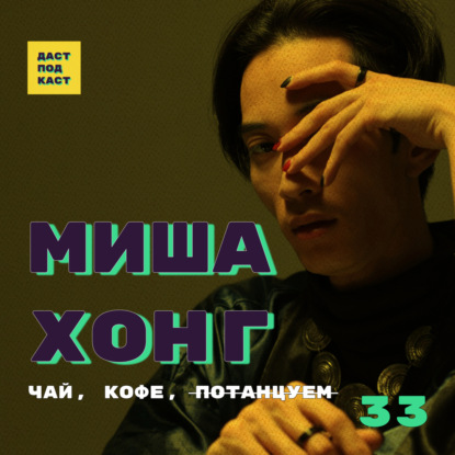 Скачать книгу Dast Podcast #33 - Миша Хонг. Чай, кофе, ̶п̶о̶т̶а̶н̶ц̶у̶е̶м̶