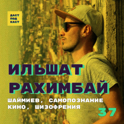 Скачать книгу Dast Podcast #37 - Ильшат Рахимбай. Шаймиев, самопознание, кино, шизофрения
