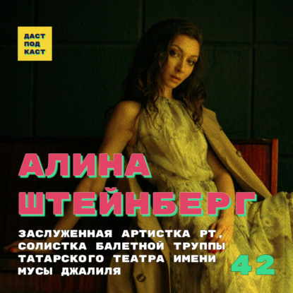 Скачать книгу Dast Podcast #42 - Алина Штейнберг. Заслуженная артистка РТ, солистка балетной труппы Татарского театра имени Мусы Джалиля.