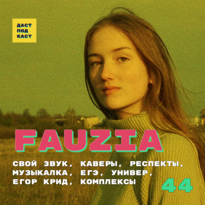 Скачать книгу Dast Podcast #44 - Fauzia. Свой звук, каверы, респекты, музыкалка, ЕГЭ, универ, Егор Крид, комплексы