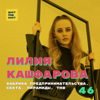 Скачать книгу Dast Podcast #46 - Лилия Кашфарова. Фабрика Предпринимательства, секта, пирамиды, ТНВ