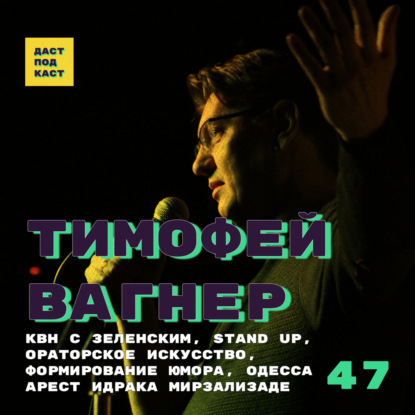 Скачать книгу Dast Podcast #47 - Тимофей Вагнер. КВН с Зеленским, stand up, Одесса, ораторское искусство и формирование юмора, арест Идрака Мирзализаде