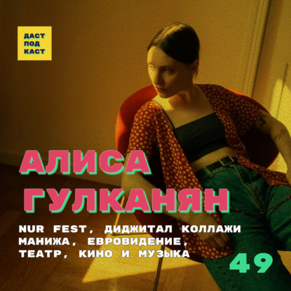 Скачать книгу Dast Podcast #49 - Алиса Гулканян. NUR Fest, диджитал коллажи, МАНИЖА, Евровидение, театр, кино и музыка