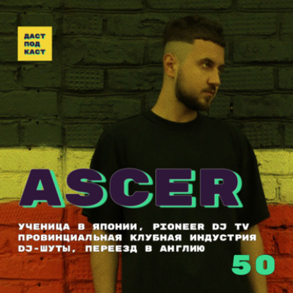 Скачать книгу Dast Podcast #50 - Ascer (Сергей Илющенко). Ученица в Японии, Pioneer DJ TV, провинциальная клубная индустрия, DJ-шуты, переезд в Англию