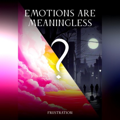 Скачать книгу Emotions are meaningless?