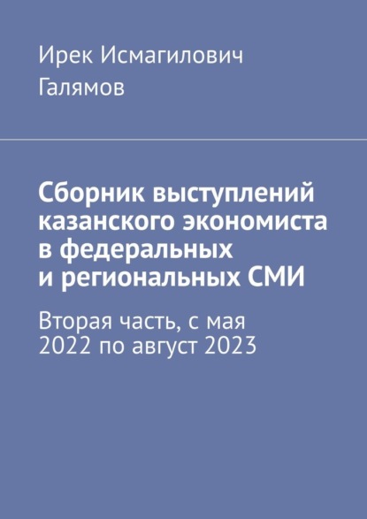 Сборник выступлений казанского экономиста в федеральных и региональных СМИ. Вторая часть, с мая 2022 по август 2023
