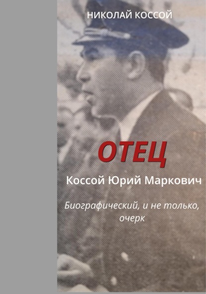 Скачать книгу Отец. Коссой Юрий Маркович. Биографический, и не только, очерк