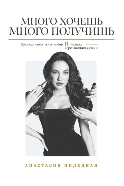 Скачать книгу Много хочешь – много получишь. Как реализоваться в любви и бизнесе через контакт с собой