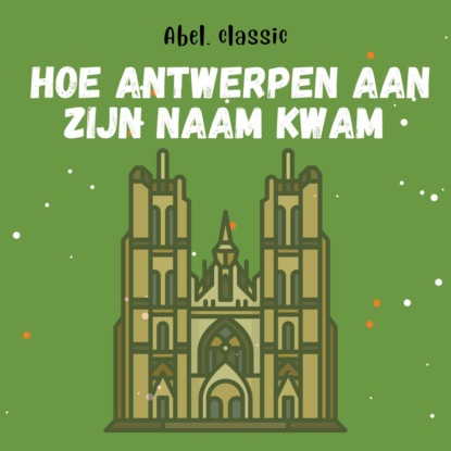 Скачать книгу Abel Classics, Hoe de stad Antwerpen aan zijn naam kwam
