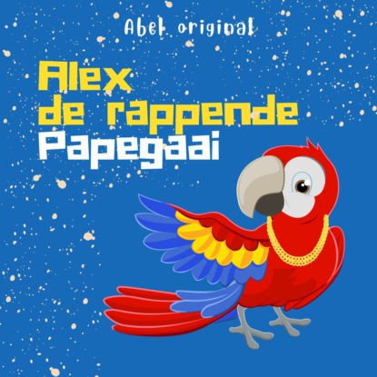 Скачать книгу Alex de Rappende Papegaai - Abel Originals, Episode 5: De verjaardagsrap van Alex