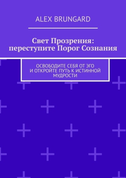 Скачать книгу Свет прозрения: переступите порог сознания. Освободите себя от эго и откройте путь к истинной мудрости