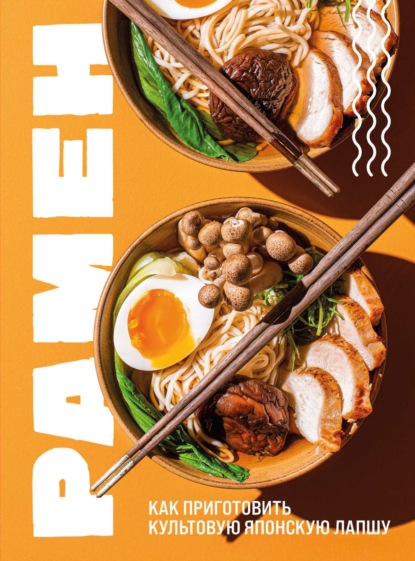 Скачать книгу Рамен. Как приготовить культовую японскую лапшу