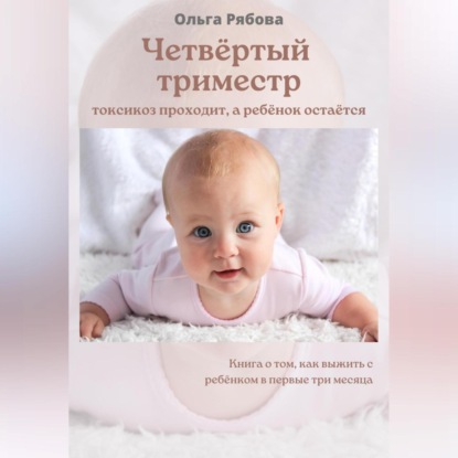 Скачать книгу Четвертый триместр: токсикоз проходит, а ребенок остается