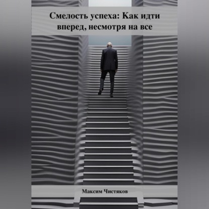 Скачать книгу Смелость успеха: Как идти вперед, несмотря на все