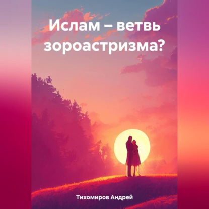 Скачать книгу Ислам – ветвь зороастризма?