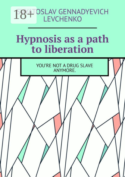 Скачать книгу Hypnosis as a path to liberation. You’re not a drug slave anymore.