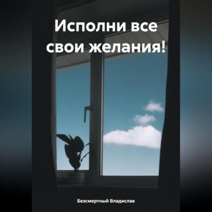Скачать книгу Исполни все свои желания!
