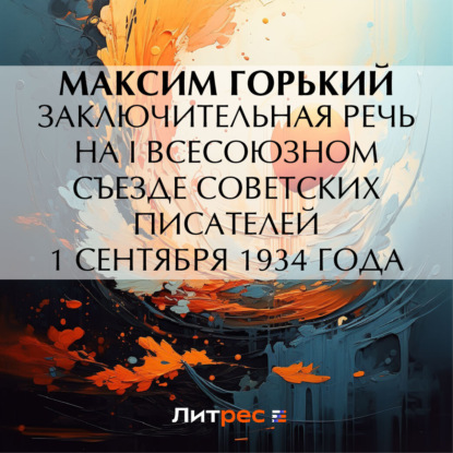 Скачать книгу Заключительная речь на I Всесоюзном съезде советских писателей 1 сентября 1934 года