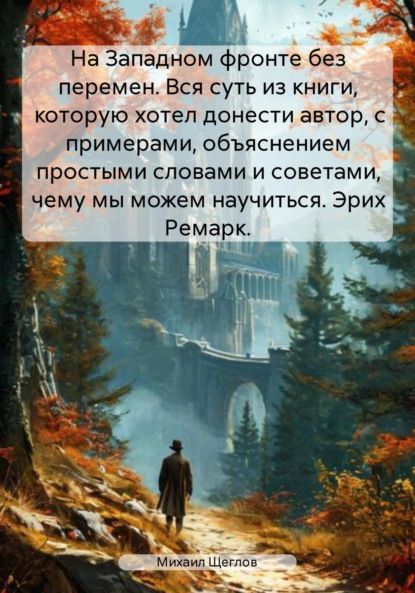Скачать книгу На Западном фронте без перемен. Вся суть из книги, которую хотел донести автор, с примерами, объяснением простыми словами и советами, чему мы можем научиться. Эрих Ремарк.