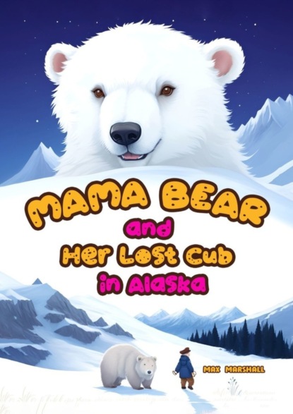 Скачать книгу Mama Bear and Her Lost Cub in Alaska