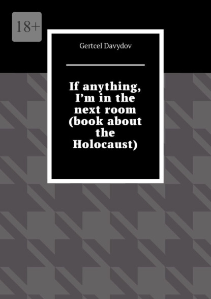Скачать книгу If anything, I’m in the next room (Book about the Holocaust). English edition