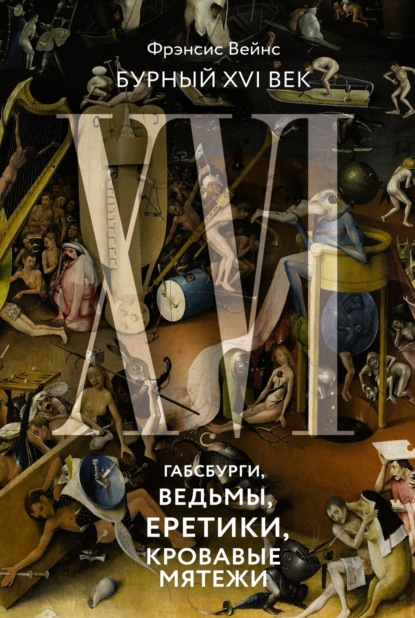 Скачать книгу Бурный XVI век. Габсбурги, ведьмы, еретики, кровавые мятежи