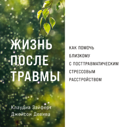 Скачать книгу Жизнь после травмы: Как помочь близкому с посттравматическим стрессовым расстройством