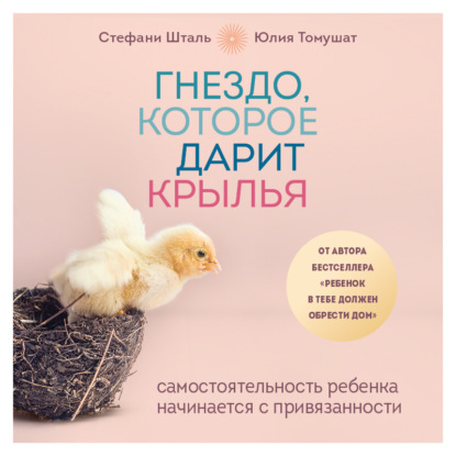 Скачать книгу Гнездо, которое дарит крылья. Самостоятельность ребенка начинается с привязанности