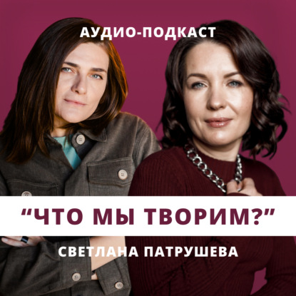 Скачать книгу Что мы творим? // Люция Усманова и Светлана Патрушева