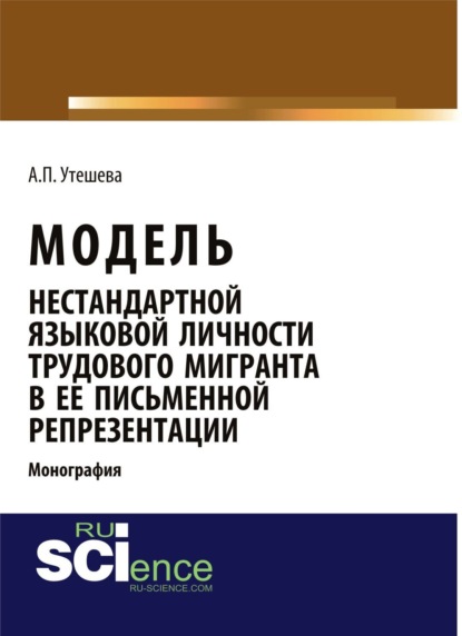 Скачать книгу Модель нестандартной языковой личности трудового мигранта в ее письменной репрезентации. (Аспирантура, Бакалавриат, Магистратура). Монография.