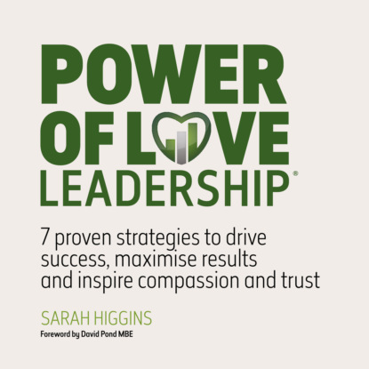 Скачать книгу Power of Love Leadership - 7 Proven Strategies to Drive Success, Maximise Results and Inspire Compassion and Trust (Unabridged)