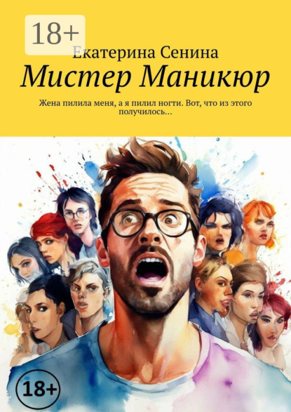 Скачать книгу Мистер Маникюр. Жена пилила меня, а я пилил ногти. Вот, что из этого получилось…