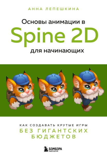 Скачать книгу Основы анимации в Spine 2D для начинающих. Как создавать крутые игры без гигантских бюджетов