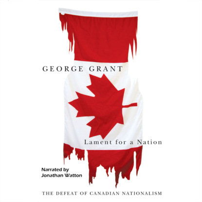 Скачать книгу Lament for a Nation - Carleton Library Series - The Defeat of Canadian Nationalism, Book 205 (Unabridged)