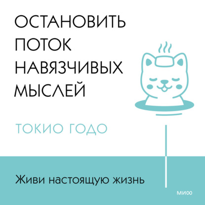 Скачать книгу Живи настоящую жизнь. Остановить поток навязчивых мыслей.