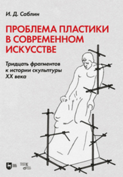 Скачать книгу Проблема пластики в современном искусстве. Тридцать фрагментов к истории скульптуры XX века. Монография