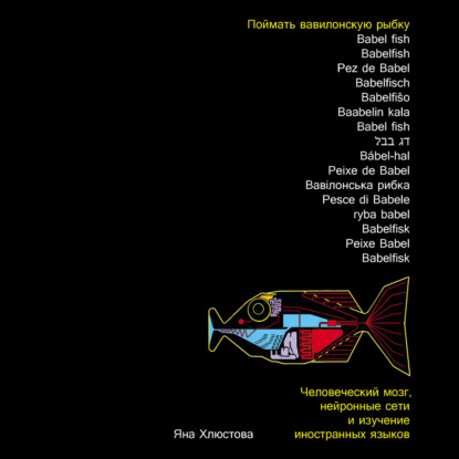 Поймать вавилонскую рыбку: Человеческий мозг, нейронные сети и изучение иностранных языков