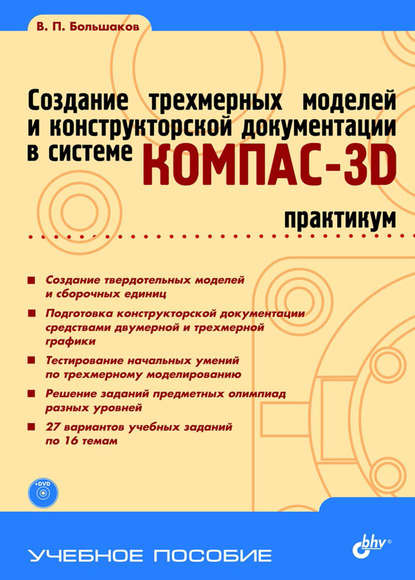 Скачать книгу Создание трехмерных моделей и конструкторской документации в системе КОМПАС-3D. Практикум