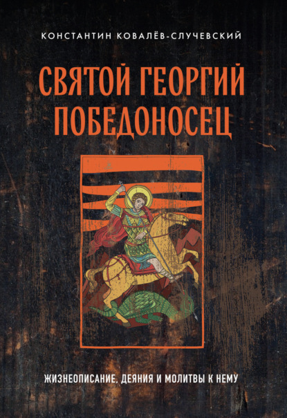 Скачать книгу Святой Георгий Победоносец. Жизнеописание, деяния и молитвы к нему