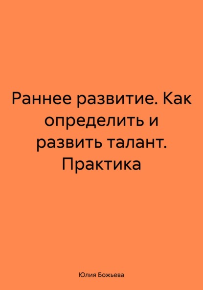 Раннее развитие. Как определить и развить талант. Практика