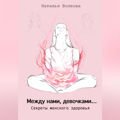Скачать книгу Между нами, девочками… Секреты женского здоровья
