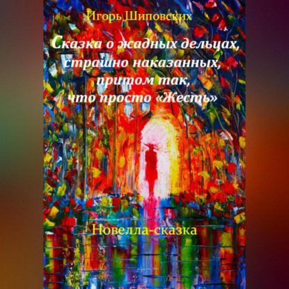 Скачать книгу Сказка о жадных дельцах, страшно наказанных, притом так, что просто «Жесть»