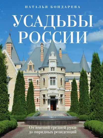 Скачать книгу Усадьбы России. От имений средней руки до парадных резиденций